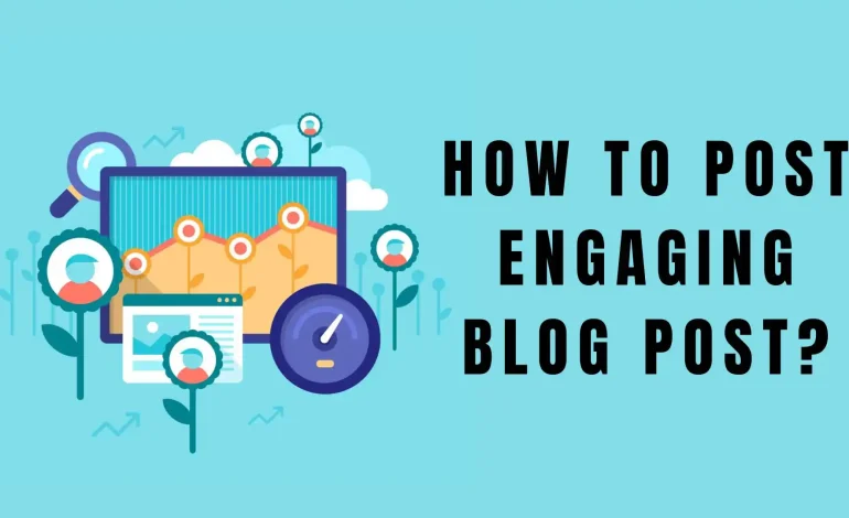 How to Post Engaging Blog Post?